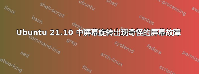 Ubuntu 21.10 中屏幕旋转出现奇怪的屏幕故障