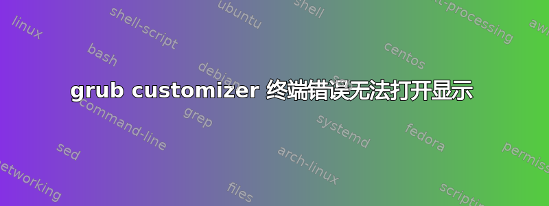 grub customizer 终端错误无法打开显示