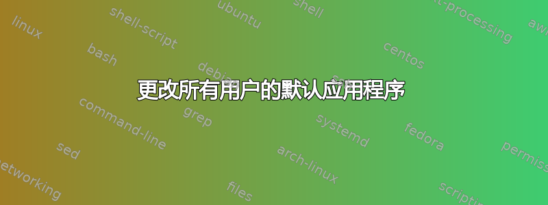 更改所有用户的默认应用程序