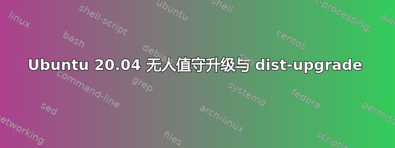 Ubuntu 20.04 无人值守升级与 dist-upgrade