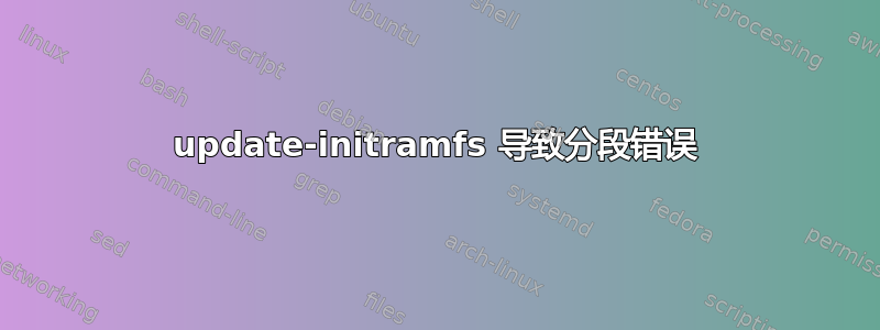 update-initramfs 导致分段错误