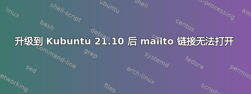 升级到 Kubuntu 21.10 后 mailto 链接无法打开