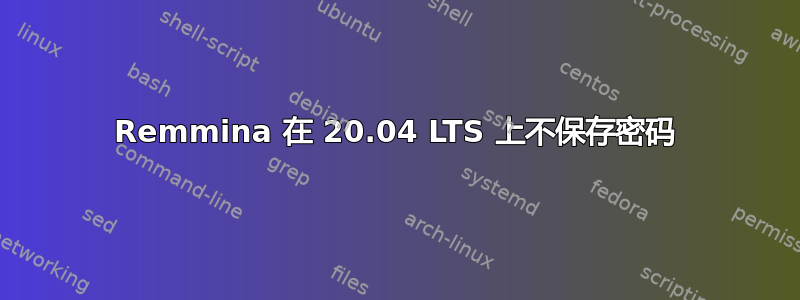 Remmina 在 20.04 LTS 上不保存密码