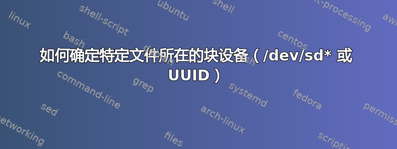 如何确定特定文件所在的块设备（/dev/sd* 或 UUID）