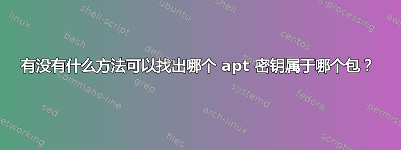 有没有什么方法可以找出哪个 apt 密钥属于哪个包？