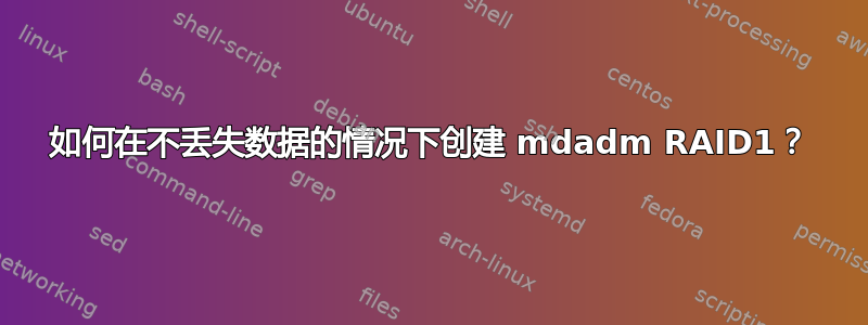 如何在不丢失数据的情况下创建 mdadm RAID1？