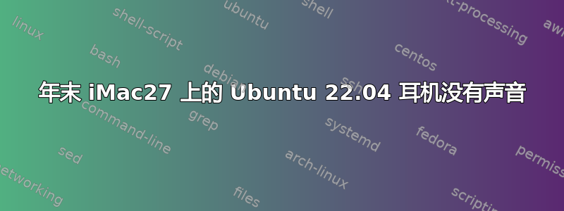 2013 年末 iMac27 上的 Ubuntu 22.04 耳机没有声音