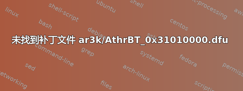 未找到补丁文件 ar3k/AthrBT_0x31010000.dfu