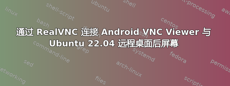 通过 RealVNC 连接 Android VNC Viewer 与 Ubuntu 22.04 远程桌面后屏幕