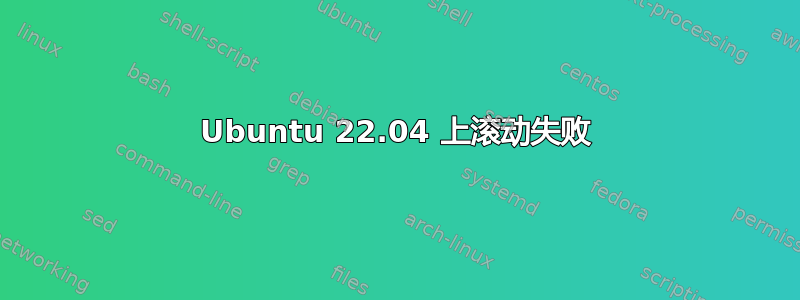 Ubuntu 22.04 上滚动失败