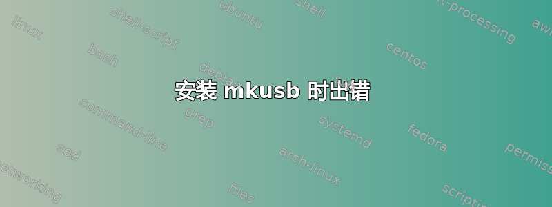 安装 mkusb 时出错