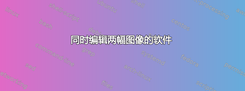 同时编辑两幅图像的软件