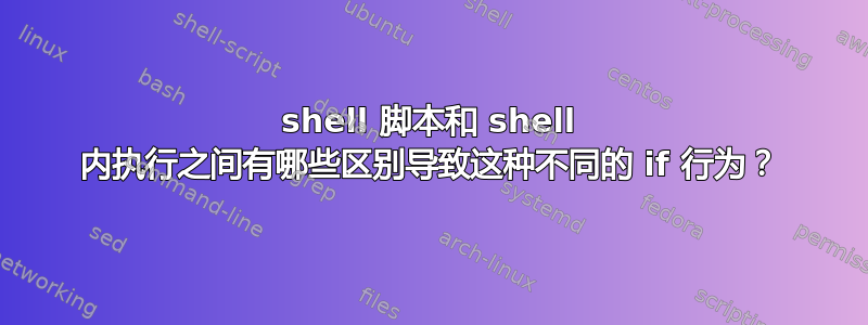 shell 脚本和 shell 内执行之间有哪些区别导致这种不同的 if 行为？