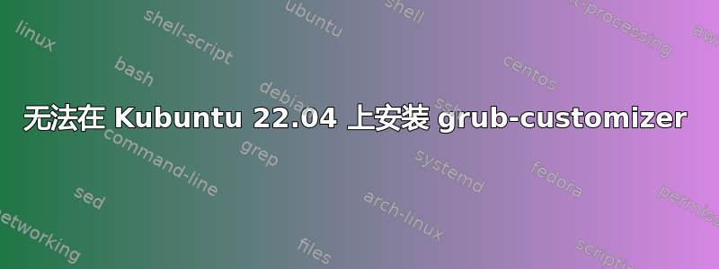 无法在 Kubuntu 22.04 上安装 grub-customizer