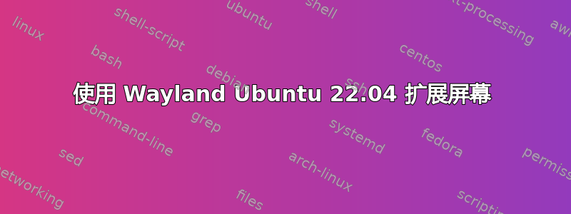 使用 Wayland Ubuntu 22.04 扩展屏幕