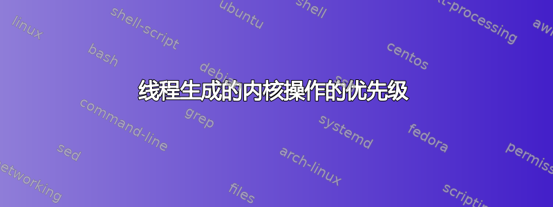 线程生成的内核操作的优先级