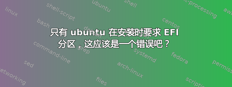 只有 ubuntu 在安装时要求 EFI 分区，这应该是一个错误吧？