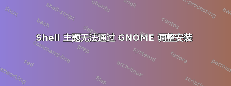 Shell 主题无法通过 GNOME 调整安装