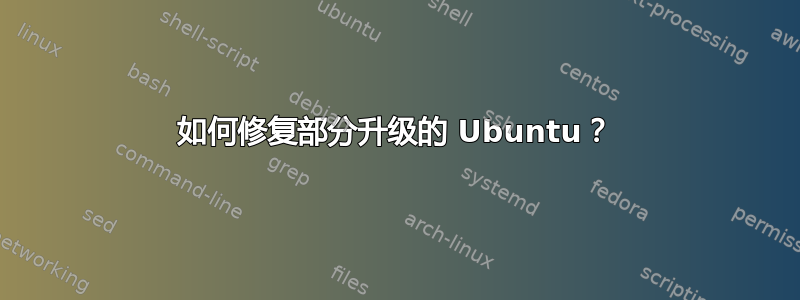 如何修复部分升级的 Ubuntu？