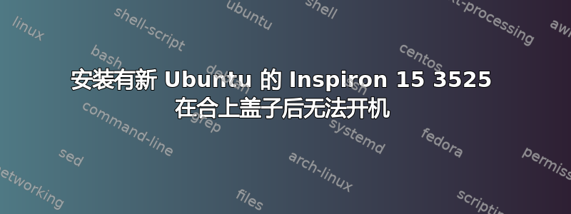 安装有新 Ubuntu 的 Inspiron 15 3525 在合上盖子后无法开机