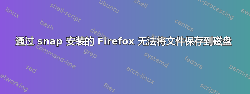 通过 snap 安装的 Firefox 无法将文件保存到磁盘