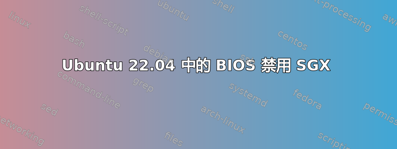 Ubuntu 22.04 中的 BIOS 禁用 SGX