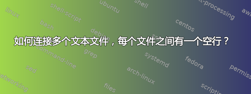 如何连接多个文本文件，每个文件之间有一个空行？ 