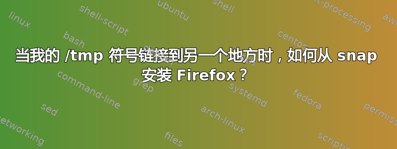 当我的 /tmp 符号链接到另一个地方时，如何从 snap 安装 Firefox？