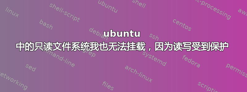 ubuntu 中的只读文件系统我也无法挂载，因为读写受到保护