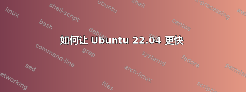 如何让 Ubuntu 22.04 更快