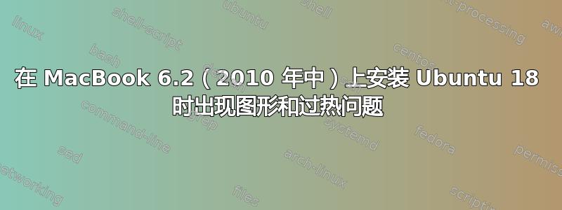 在 MacBook 6.2（2010 年中）上安装 Ubuntu 18 时出现图形和过热问题