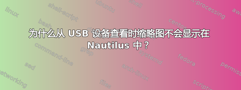 为什么从 USB 设备查看时缩略图不会显示在 Nautilus 中？