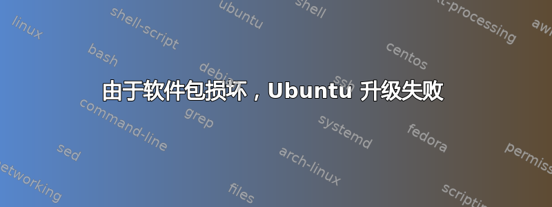 由于软件包损坏，Ubuntu 升级失败