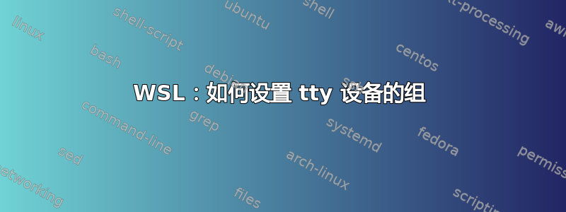 WSL：如何设置 tty 设备的组