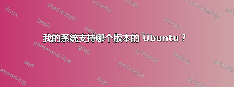 我的系统支持哪个版本的 Ubuntu？