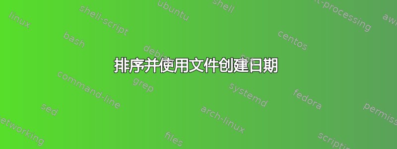 排序并使用文件创建日期