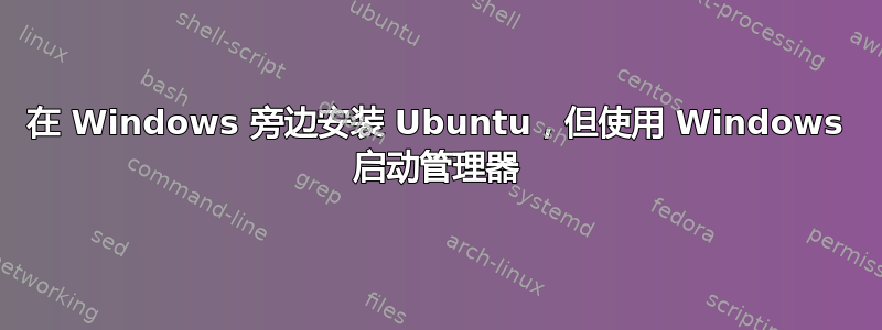 在 Windows 旁边安装 Ubuntu，但使用 Windows 启动管理器