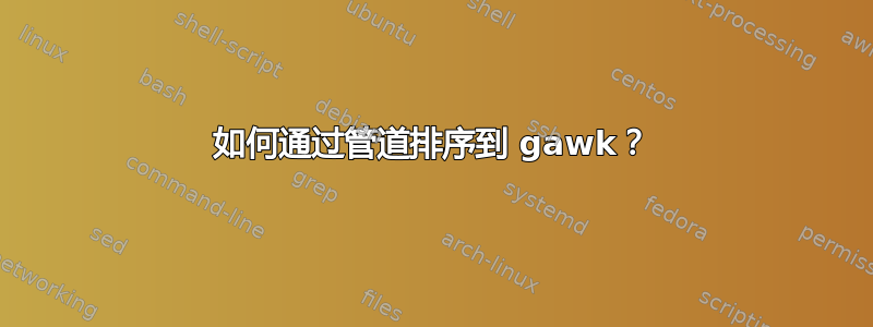 如何通过管道排序到 gawk？