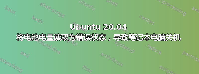 Ubuntu 20.04 将电池电量读取为错误状态，导致笔记本电脑关机