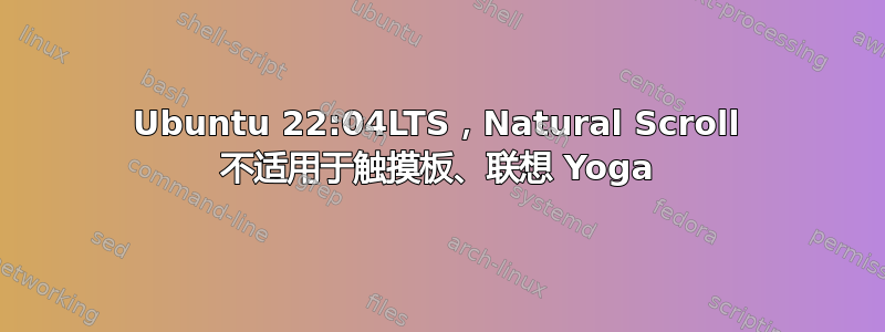 Ubuntu 22:04LTS，Natural Scroll 不适用于触摸板、联想 Yoga