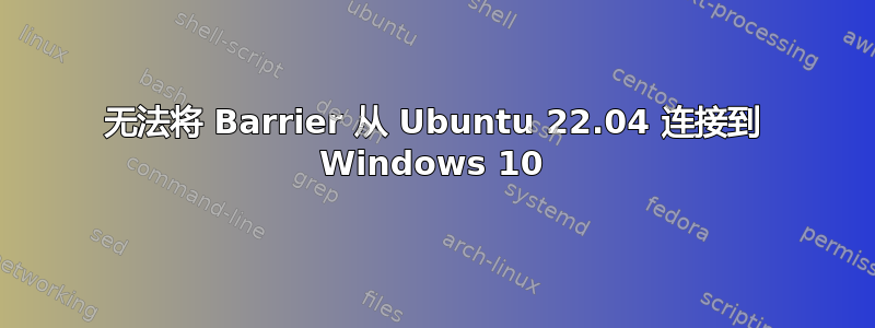 无法将 Barrier 从 Ubuntu 22.04 连接到 Windows 10