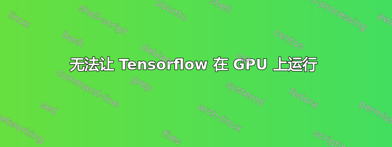 无法让 Tensorflow 在 GPU 上运行