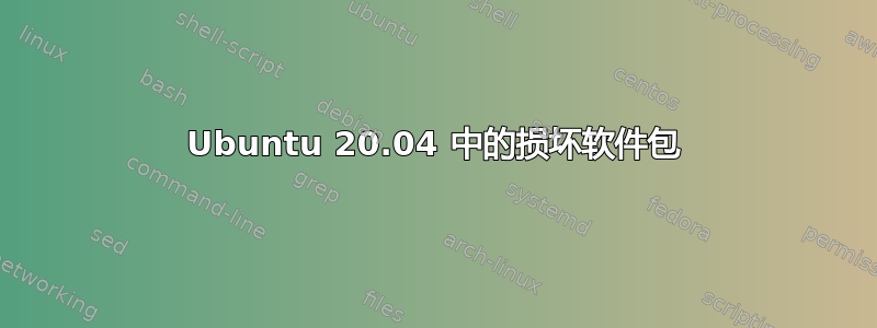 Ubuntu 20.04 中的损坏软件包