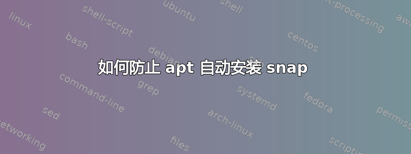 如何防止 apt 自动安装 snap