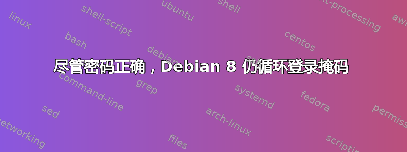 尽管密码正确，Debian 8 仍循环登录掩码