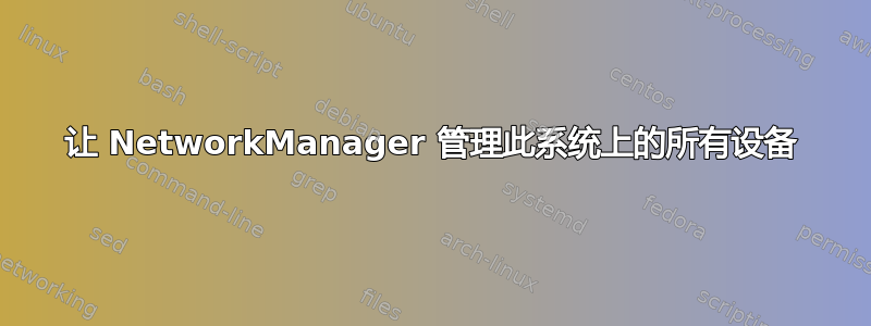 让 NetworkManager 管理此系统上的所有设备