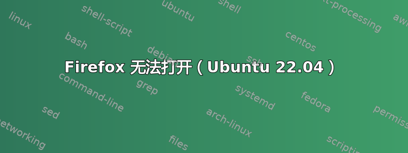 Firefox 无法打开（Ubuntu 22.04）