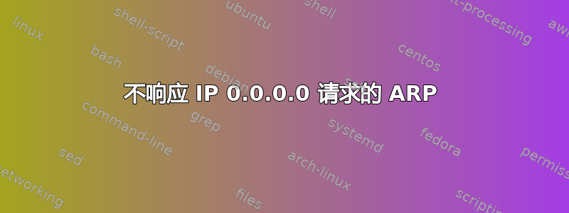 不响应 IP 0.0.0.0 请求的 ARP