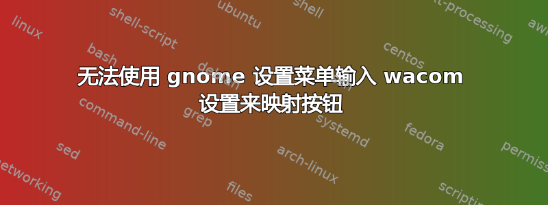 无法使用 gnome 设置菜单输入 wacom 设置来映射按钮