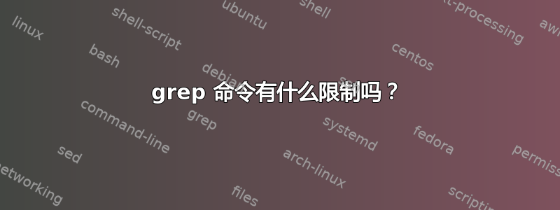 grep 命令有什么限制吗？